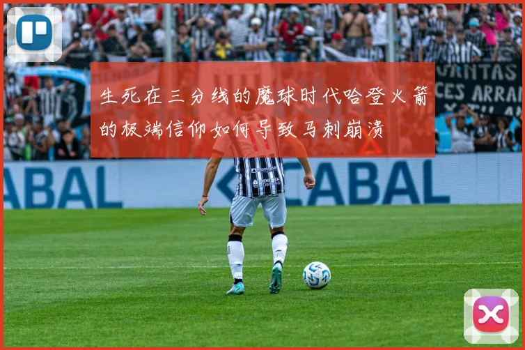 生死在三分线的魔球时代哈登火箭的极端信仰如何导致马刺崩溃
